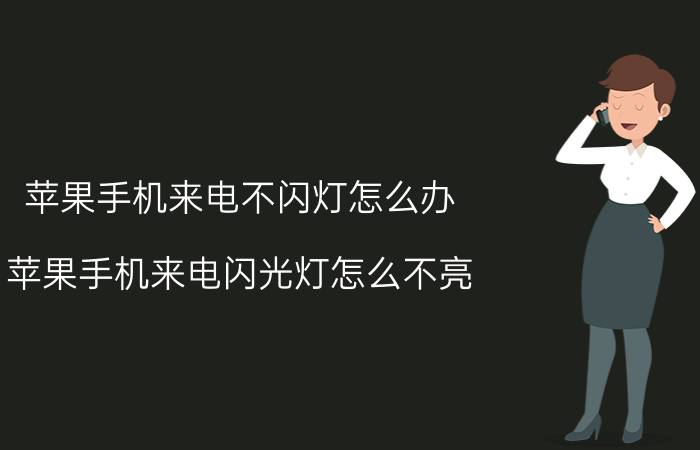 苹果手机来电不闪灯怎么办 苹果手机来电闪光灯怎么不亮？